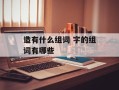 造有什么组词 字的组词有哪些