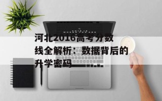 河北2016高考分数线全解析：数据背后的升学密码