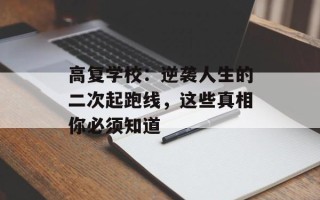 高复学校：逆袭人生的二次起跑线，这些真相你必须知道
