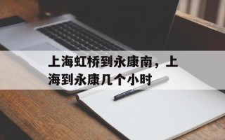 上海虹桥到永康南，上海到永康几个小时