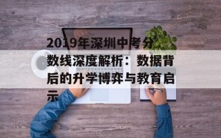 2019年深圳中考分数线深度解析：数据背后的升学博弈与教育启示