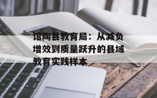 馆陶县教育局：从减负增效到质量跃升的县域教育实践样本