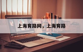 上海育路网，上海育路