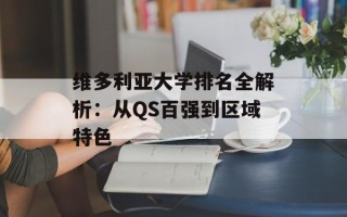 维多利亚大学排名全解析：从QS百强到区域特色