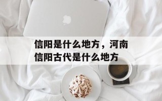 信阳是什么地方，河南信阳古代是什么地方