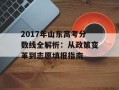 2017年山东高考分数线全解析：从政策变革到志愿填报指南