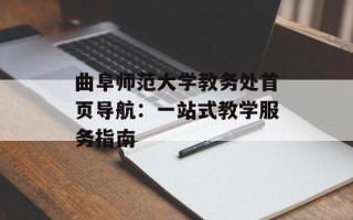 曲阜师范大学教务处首页导航：一站式教学服务指南