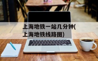 上海地铁一站几分钟(上海地铁线路图)