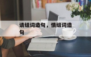 请组词造句，情组词造句