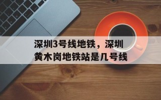 深圳3号线地铁，深圳黄木岗地铁站是几号线