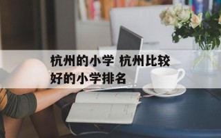 杭州的小学 杭州比较好的小学排名
