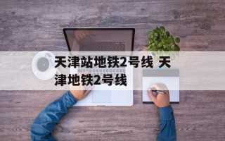 天津站地铁2号线 天津地铁2号线