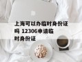 上海可以办临时身份证吗 12306申请临时身份证