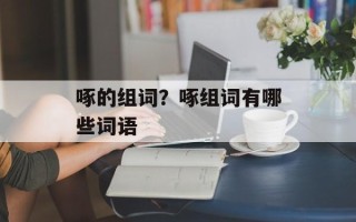啄的组词？啄组词有哪些词语