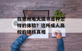 在惠州电大读书是种怎样的体验？这所成人高校的硬核真相