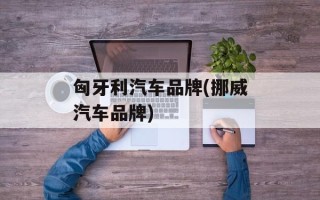 匈牙利汽车品牌(挪威汽车品牌)
