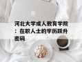 河北大学成人教育学院：在职人士的学历跃升密码