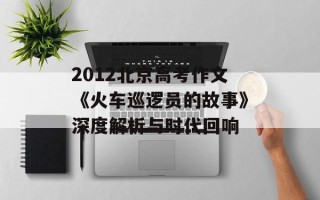 2012北京高考作文《火车巡逻员的故事》深度解析与时代回响