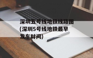 深圳五号线地铁线路图(深圳5号线地铁最早发车时间)