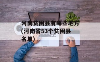 河南贫困县有哪些地方(河南省53个贫困县名单)