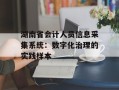 湖南省会计人员信息采集系统：数字化治理的实践样本