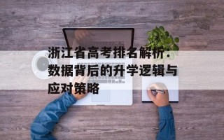 浙江省高考排名解析：数据背后的升学逻辑与应对策略