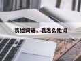 袁组词语，袁怎么组词