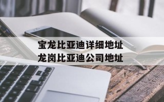 宝龙比亚迪详细地址 龙岗比亚迪公司地址