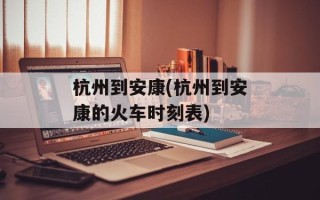 杭州到安康(杭州到安康的火车时刻表)