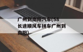 广州到南阳汽车(58长途顺风车拼车广州到南阳)