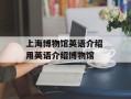 上海博物馆英语介绍 用英语介绍博物馆