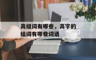 高组词有哪些，高字的组词有哪些词语