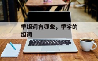 季组词有哪些，季字的组词