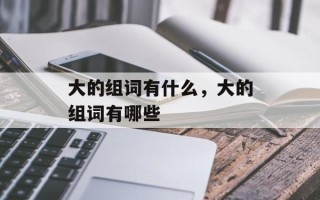 大的组词有什么，大的组词有哪些