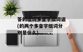 答的组词多音字组词语(的两个多音字组词分别是什么)