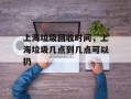 上海垃圾回收时间，上海垃圾几点到几点可以扔
