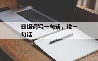 日组词写一句话，说一句话