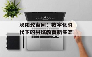 泌阳教育网：数字化时代下的县域教育新生态