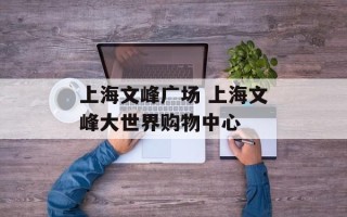 上海文峰广场 上海文峰大世界购物中心