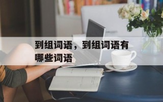到组词语，到组词语有哪些词语