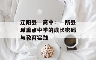 辽阳县一高中：一所县域重点中学的成长密码与教育实践
