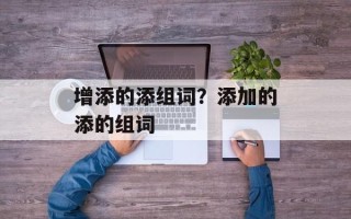 增添的添组词？添加的添的组词