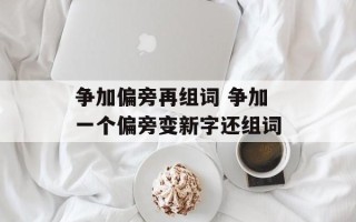 争加偏旁再组词 争加一个偏旁变新字还组词
