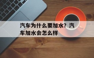 汽车为什么要加水？汽车加水会怎么样