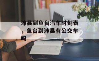 沛县到鱼台汽车时刻表，鱼台到沛县有公交车吗