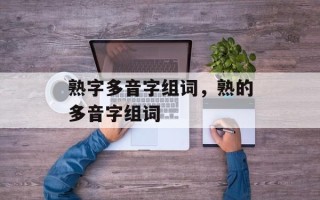 熟字多音字组词，熟的多音字组词