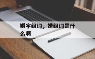婚字组词，婚组词是什么啊