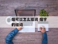 烟可以怎么组词 烟字的组词