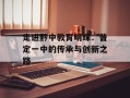 走进黔中教育明珠：普定一中的传承与创新之路