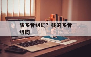 载多音组词？载的多音组词